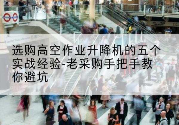 临朐高空作业升降机厂家-选购高空作业升降机的五个实战经验-老采购手把手教你避坑