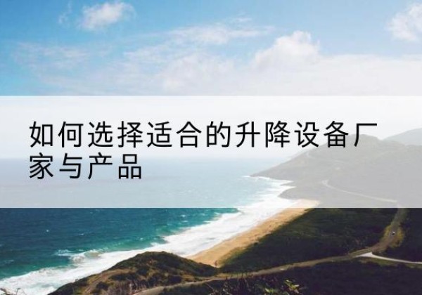 临朐电动升降平台厂家-如何选择适合的升降设备厂家与产品